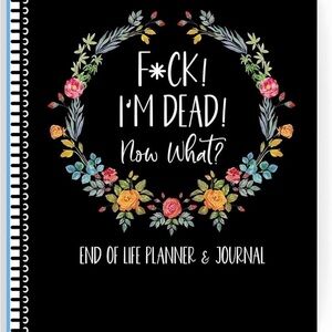 F*ck I’m Dead, Now what?  End of Life Planner